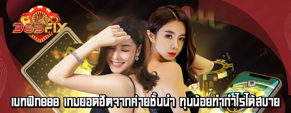 เบทฟิก888 เกมยอดฮิตจากค่ายชั้นนำ ทุนน้อยทำกำไรได้สบาย