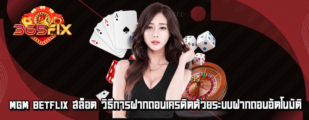 mgm betflix สล็อต วิธีการฝากถอนเครดิตด้วยระบบฝากถอนอัตโนมัติ