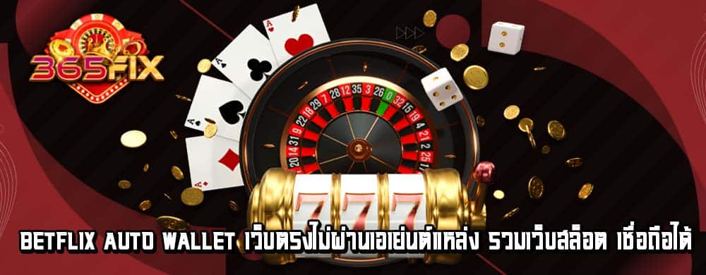 betflix auto wallet เว็บตรงไม่ผ่านเอเย่นต์แหล่ง รวมเว็บสล็อต เชื่อถือได้