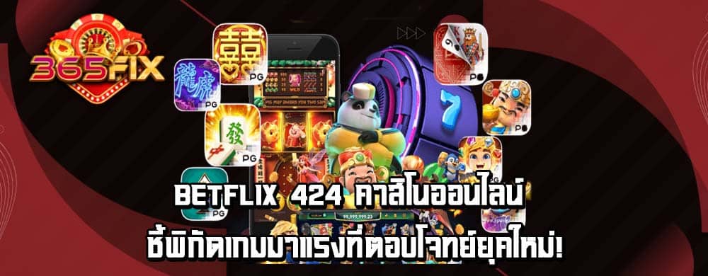 betflix 424 คาสิโนออนไลน์ ชี้พิกัดเกมมาแรงที่ตอบโจทย์ยุคใหม่!
