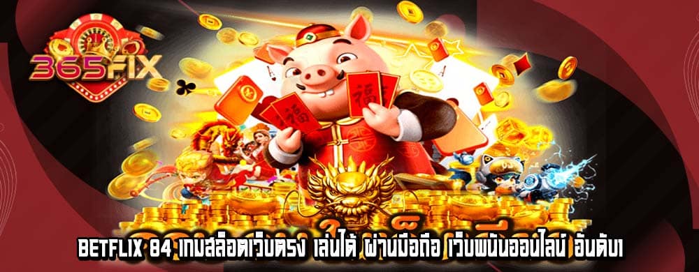 betflix 84 เกมสล็อตเว็บตรง เล่นได้ ผ่านมือถือ เว็บพนันออนไลน์ อันดับ1