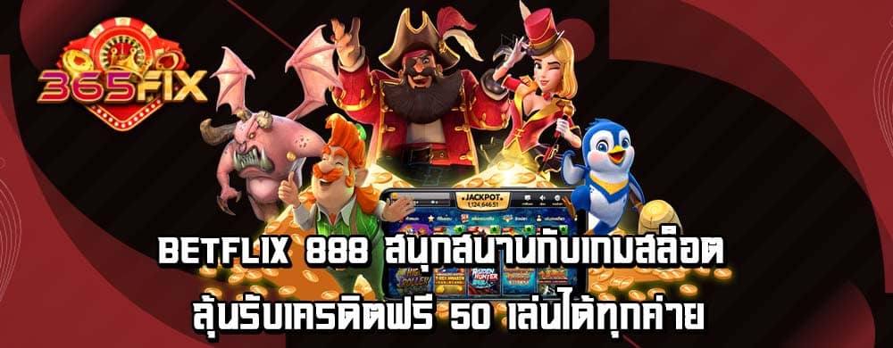 betflix 888 สนุกสนานกับเกมสล็อต ลุ้นรับเครดิตฟรี 50 เล่นได้ทุกค่าย